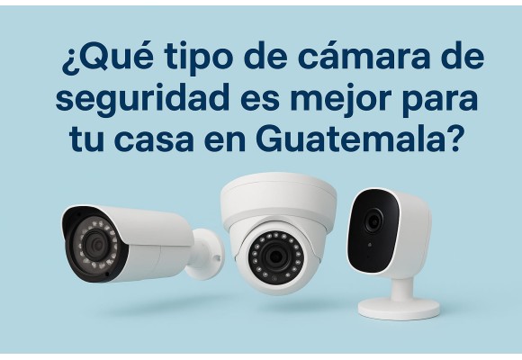 ¿Qué tipo de cámara de seguridad es mejor para tu casa en Guatemala?